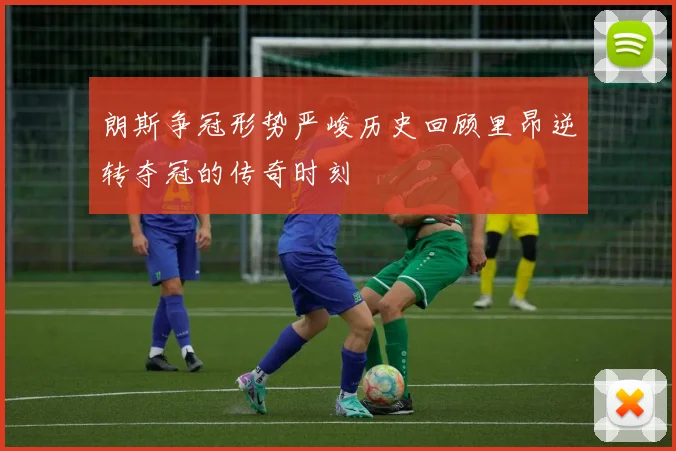 朗斯争冠形势严峻历史回顾里昂逆转夺冠的传奇时刻